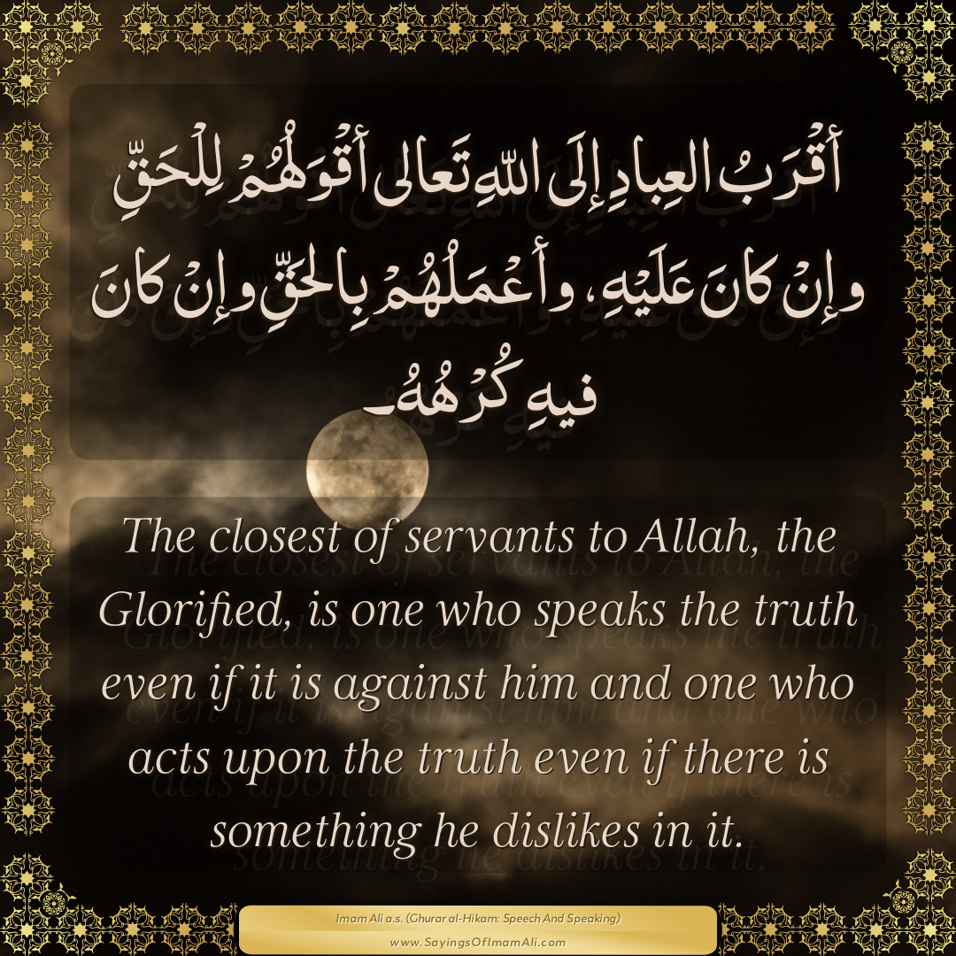 The closest of servants to Allah, the Glorified, is one who speaks the...